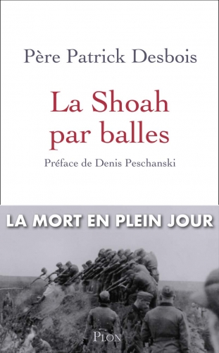 patrick desbois,essai,shoah,seonde guerre mondiale,urss,ukraine,yahad in unum,juifs,allemands,einsatzgruppen,claude lanzmann,enquête,témoins,massacres,génocide